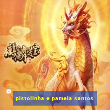 pistolinha e pamela santos